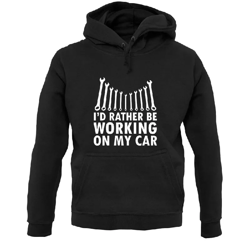 Unmissable Offer I'd Rather Be Working On My Car Unisex Hoodie
